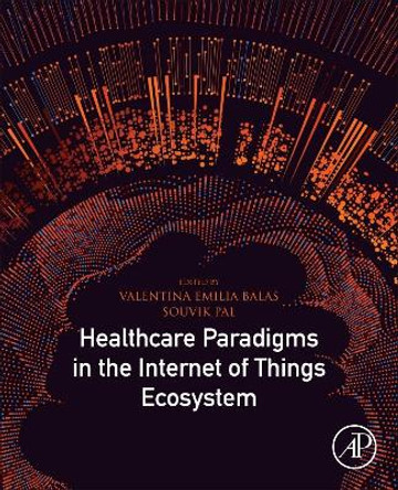 Healthcare Paradigms in the Internet of Things Ecosystem by Valentina Emilia Balas