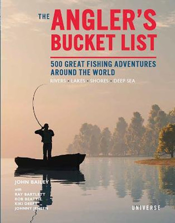 The Angler's Bucket List: 500 Great Fishing Adventures Around the World by John Bailey