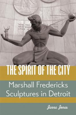 The Spirit of the City: Marshall Fredericks Sculptures in Detroit by Janna Jones