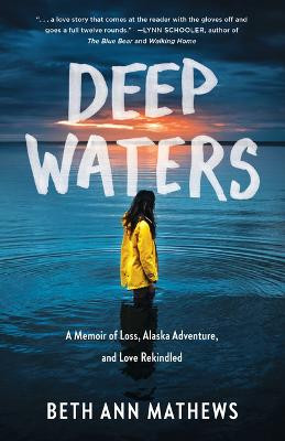 Deep Waters: A Memoir of Loss, Alaska Adventure, and Love Rekindled by Beth Ann Mathews