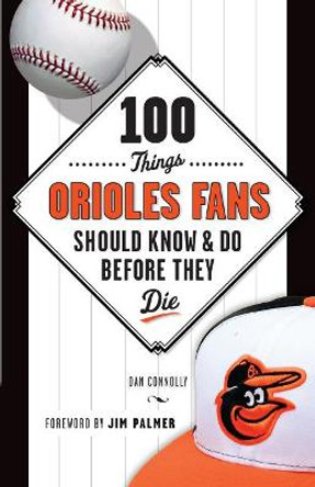 100 Things Orioles Fans Should Know & Do Before They Die by Dan Connolly