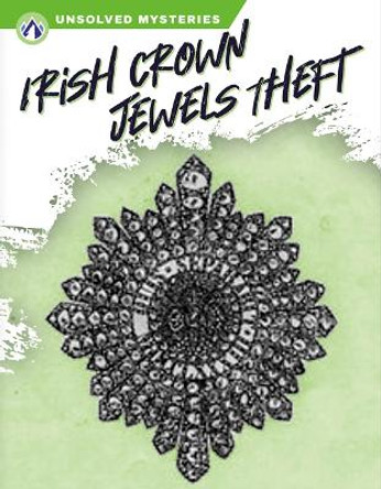 Unsolved Mysteries: Irish Crown Jewels Theft by Ashley Gish