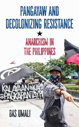 Pangayaw and Decolonizing Resistance: Anarchism in the Philippines by Gabriel Kuhn