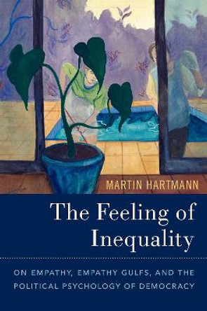 The Feeling of Inequality: On Empathy, Empathy Gulfs, and the Political Psychology of Democracy by Martin Hartmann