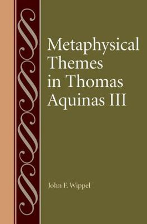 Metaphysical Themes in Thomas Aquinas III by John F. Wippel