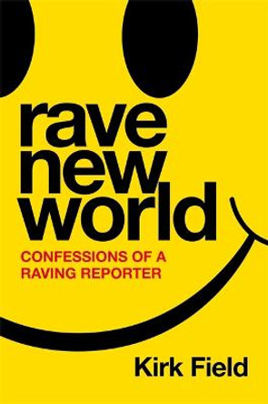 Rave New World: Confessions of a Raving Reporter by Kirk Field