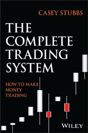 The Complete Trading System: How to Develop a Mindset, Maximize Profitability, and Own Your Market Success by Casey Stubbs