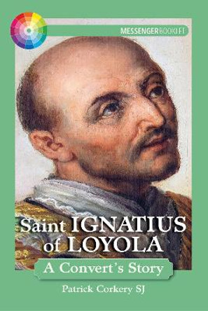 Saint Ignatius of Loyola: A Convert's Story by Pat Corkery