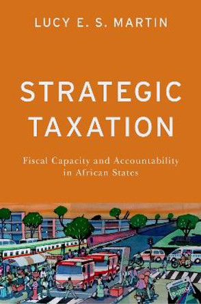 Strategic Taxation: Fiscal Capacity and Accountability in African States by Lucy E. S. Martin