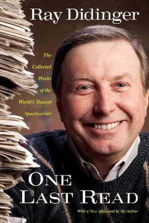 One Last Read: The Collected Works of the World's Slowest Sportswriter by Ray Didinger