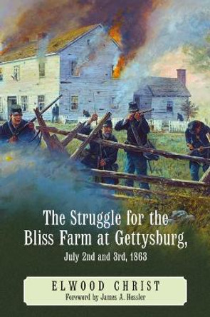 The Struggle for the Bliss Farm at Gettysburg, July 2nd and 3rd, 1863 by Elwood Christ