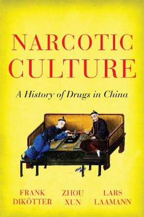 Narcotic Culture: A History of Drugs in China by Frank Dikotter