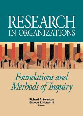 Research in Organizations; Foundations and Methods of Inquiry by Richard Swanson