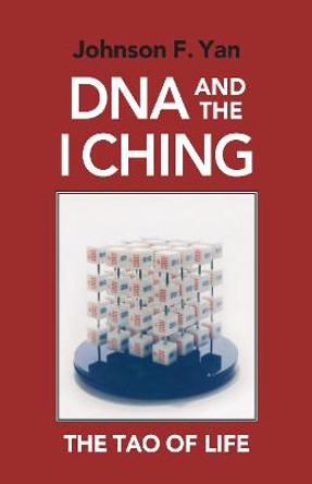 DNA and the I Ching: The Tao of Life by Johnson F. Yan