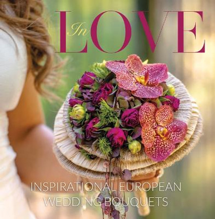 In Love: Inspirational European Bridal Bouquets by Florists Review