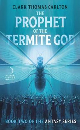 The Prophet of the Termite God: Book Two of the Antasy Series by Clark Thomas Carlton