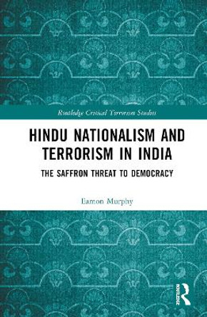 Hindu Nationalism and Terrorism in India: The Saffron Threat to Democracy by Eamon Murphy
