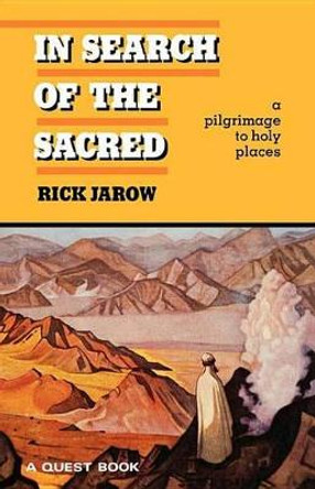 In Search of the Sacred: A Pilgrimage to Holy Places by Rick Jarow
