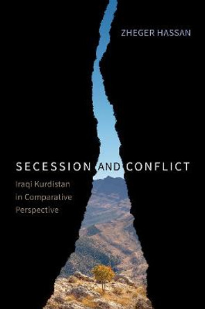 Secession and Conflict: Iraqi Kurdistan in Comparative Perspective by Zheger Hassan