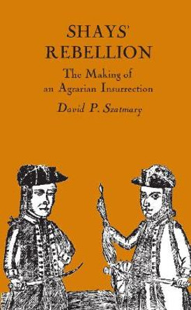 Shays' Rebellion: The Making of an Agrarian Insurrection by David P. Szatmary