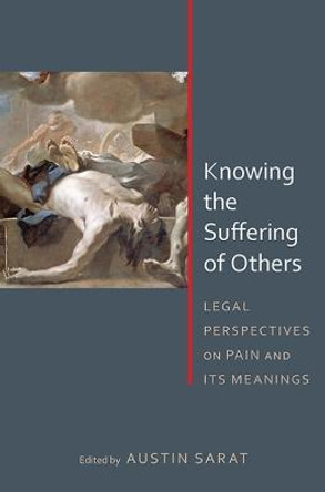 Knowing the Suffering of Others: Legal Perspectives on Pain and Its Meanings by Austin Sarat