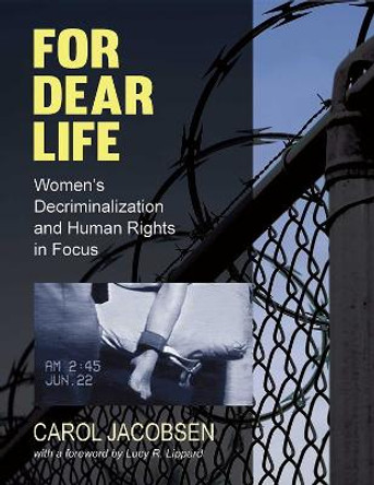 For Dear Life: Focusing on Womens Decriminalization and Human Rights by Carol Jacobsen