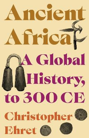 Ancient Africa: A Global History, to 300 CE by Christopher Ehret