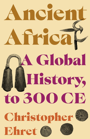 Ancient Africa: A Global History, to 300 CE by Christopher Ehret