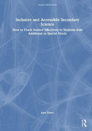 Inclusive and Accessible Secondary Science: How to Teach Science Effectively to Students with Additional or Special Needs by Jane Essex