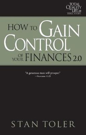 How to Gain Control of Your Finances (Tql 2.0 Bible Study Series): Strategies for Purposeful Living by Stan Toler