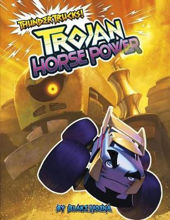 Trojan Horse Power: A Monster Truck Myth by Blake A Hoena