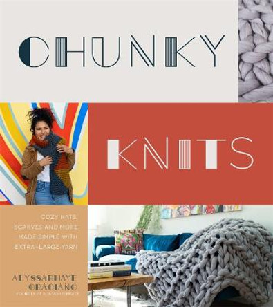 Chunky Knits: Cozy Hats, Scarves and More Made Simple with Extra-Large Yarn by Alyssarhaye Graciano