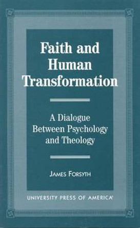 Faith and Human Transformation: A Dialogue Between Psychology and Theology by James Forsyth