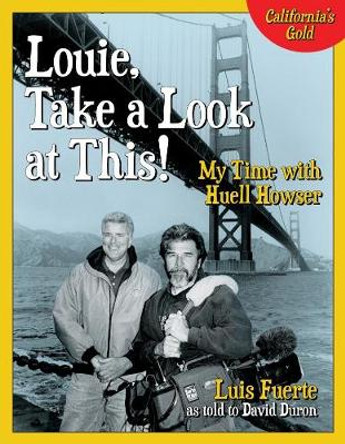 Louie, Take a Look at This!: My Time with Huell Howser by Luis Fuerte