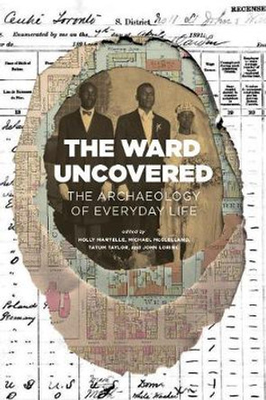 The Ward Uncovered: The Archaeology of Everyday Life by John Lorinc