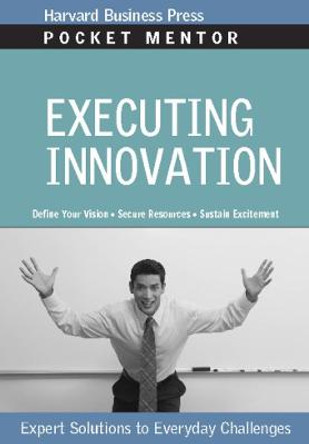 Executing Innovation: Expert Solutions to Everyday Challenges by Harvard Business School Press