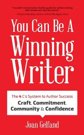 You Can Be a Winning Writer: The 4 C's Approach of Successful Authors - Craft, Commitment, Community, and Confidence by Joan Gelfand