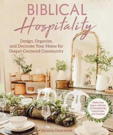 Extraordinary Hospitality for Ordinary Christians: A Radical Approach to Preparing Your Heart & Home for Gospel-Centered Community by Victoria Duerstock