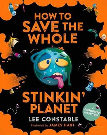 How to Save the Whole Stinkin' Planet by Lee Constable