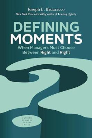 Defining Moments: When Managers Must Choose Between Right and Right by Joseph L. Badaracco