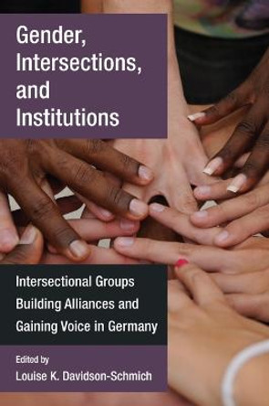 Gender, Intersections, and Institutions: Intersectional Groups Building Alliances and Gaining Voice in Germany by Louise K. Davidson-Schmich