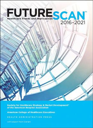 Futurescan 2016-2021: Healthcare Trends and Implications by Society for Health Care Strategy