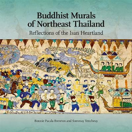 Buddhist Murals of Northeast Thailand: Reflections of the Isan Heartland by Bonnie Pacala Brereton