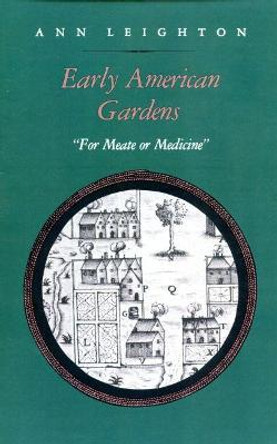 Early American Gardens: For Meate or Medicine by Anne Leighton