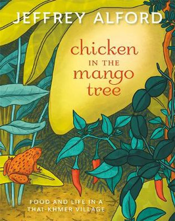 Chicken in the Mango Tree: Food and Life in a Thai-Khmer Village by Jeffrey Alford