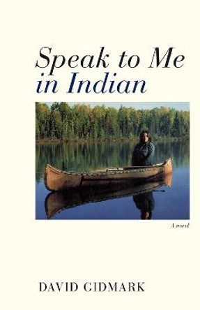 Speak to Me in Indian: A Novel by David Gidmark