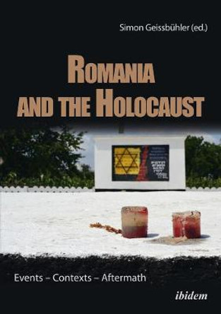 Romania and the Holocaust – Events – Contexts – Aftermath by Simon Geissbühler