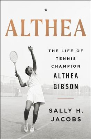 Althea: The Life of Tennis Champion Althea Gibson by Sally H Jacobs