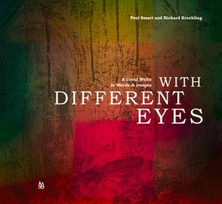 With Different Eyes: A Covid Waltz in Words & Images by Paul Smart