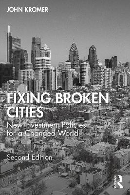 Fixing Broken Cities: New Investment Policies for a Changed World by John Kromer